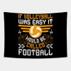 If Volleyball Was Easy It Would Be Called Football Tapestry Official Volleyball Gifts Merch