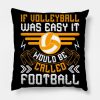 If Volleyball Was Easy It Would Be Called Football Throw Pillow Official Volleyball Gifts Merch